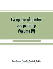 Cyclopedia of painters and paintings (Volume IV)