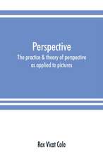 Perspective; the practice & theory of perspective as applied to pictures, with a section dealing with its application to architecture