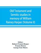 Old Testament and Semitic studies in memory of William Rainey Harper (Volume II)