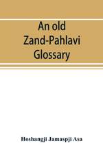 An old Zand-Pahlavi glossary. Edited in original characters with a transliteration in Roman letters, an English translation and an alphabetical index