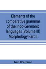 Elements of the comparative grammar of the Indo-Germanic languages. A concise exposition of the history of Sanskrit, Old Iranian (Avestic and Old Persian) Old Armenian, Old Greek, Latin, Umbrian-Samnitic, Old Irish, Gothic, Old High German, Lithuanian and