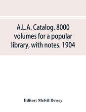 A.L.A. catalog. 8000 volumes for a popular library, with notes. 1904