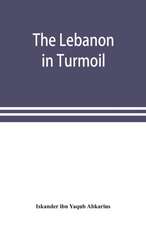 The Lebanon in turmoil, Syria and the powers in 1860; Book of the marvels of the time concerning the massacres in the Arab country