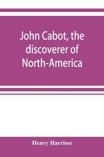 John Cabot, the discoverer of North-America and Sebastian, his son; a chapter of the maritime history of England under the Tudors, 1496-1557