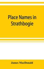 Place names in Strathbogie / with notes historical, antiquarian, and descriptive