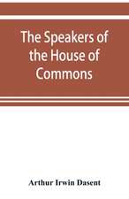 The speakers of the House of Commons from the earliest times to the present day with a topographical description of Westminster at various epochs & a brief record of the principal constitutional changes during seven centuries