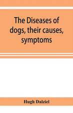 The Diseases of dogs, their causes, symptoms, and treatment to which are added instructions in cases of injury and poisoning and Brief Directions for maintaining a dog in health.