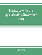 In Mexico with the special trains, November, 1901