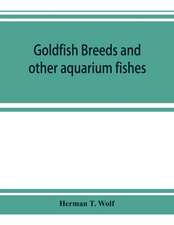 Goldfish breeds and other aquarium fishes, their care and propagation; a guide to freshwater and marine aquaria, their fauna, flora and management