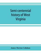 Semi-centennial history of West Virginia, with special articles on development and resources