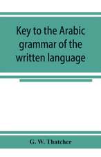 Key to the Arabic grammar of the written language