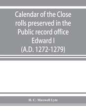 Calendar of the Close rolls preserved in the Public record office. Prepared under the superintendence of the deputy keeper of the records Edward I. (A.D. 1272-1279)