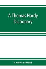 A Thomas Hardy dictionary; the characters and scenes of the novels and poems alphabetically arranged and described