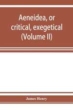 AEneidea, or critical, exegetical, and aesthetical remarks on the Aeneis (Volume II)