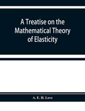 A treatise on the mathematical theory of elasticity