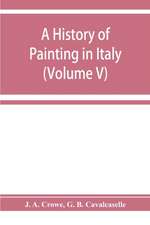 A history of painting in Italy; Umbria, Florence and Siena from the second to the sixteenth century (Volume V)