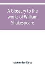 A glossary to the works of William Shakespeare