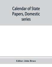 Calendar of State Papers, Domestic series, of the reign of Charles I 1635 Preserved in the State paper department of Her Majesty's Public record office