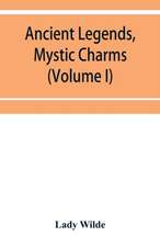 Ancient legends, mystic charms, and superstitions of Ireland (Volume I)