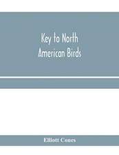 Key to North American birds. Containing a concise account of every species of living and fossil bird at present known from the continent north of the Mexican and United States boundary, inclusive of Greenland and Lower California, with which are incorpora