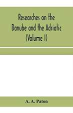 Researches on the Danube and the Adriatic