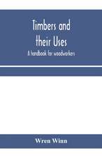 Timbers and their uses; a handbook for woodworkers, merchants, and all interested in the conversion and use of timber