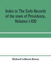 Index to The early records of the town of Providence, Volumes I-XXI, containing also a summary of the volumes and an appendix of documented research data to date on Providence and other early seventeenth century Rhode Island families