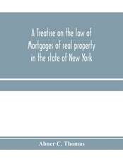 A treatise on the law of mortgages of real property in the state of New York