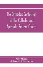 The orthodox confession of the Catholic and Apostolic Eastern Church