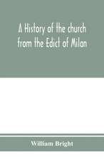 A history of the church from the Edict of Milan, A.D. 313, to the Council of Chalcedon, A.D. 451