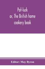 Pot-luck ; or, The British home cookery book; over a thousand recipes from old family ms. Books