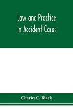 Law and practice in accident cases; Including a statement of general Principles; Action, parties, Thereto; Pleadings and Forms, Common Law and Code; Evidence and Proof; Damages for Personal Injuries and for Causing Death; Questions of Law and Fact; Defens