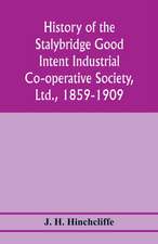 History of the Stalybridge Good Intent Industrial Co-operative Society, Ltd., 1859-1909. With chapters on Robert Owen, G.J. Holyoake, the co-operative movement prior to 1859, and the cotton famine