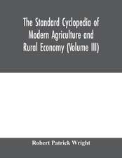 The standard cyclopedia of modern agriculture and rural economy, by the most distinguished authorities and specialists under the editorship of Professor R. Patrick Wright (Volume III)