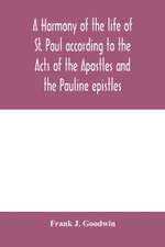 A harmony of the life of St. Paul according to the Acts of the Apostles and the Pauline epistles