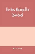 The new hydropathic cook-book; with recipes for cooking on hygienic principles