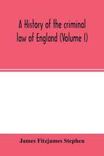 A history of the criminal law of England (Volume I)