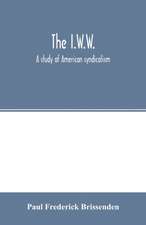 The I.W.W.; a study of American syndicalism