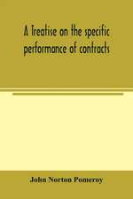 A treatise on the specific performance of contracts, as it is enforced by courts of equitable jurisdiction in the United States of America