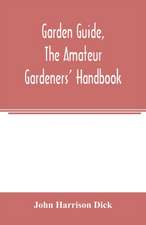 Garden guide, the amateur gardeners' handbook; how to plan, plant and maintain the home grounds, the suburban garden, the city lot. How to grow good vegetables and fruit. How to care for roses and other favorite flowers, hardy plants, trees, shrubs, lawns