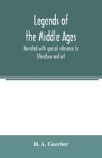 Legends of the middle ages, narrated with special reference to literature and art