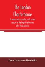 The London Charterhouse, its monks and its martyrs, with a short account of the English Carthusians after the dissolution