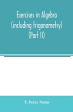 Exercises in algebra (including trigonometry) (Part II)