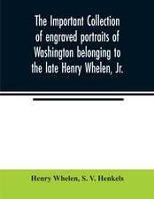 The important collection of engraved portraits of Washington belonging to the late Henry Whelen, Jr., of Philadelphia who was one of the Earliest Collectors, and from whose collection, the late Wm. S. Baker, compiled his celebrated book on the "Engraved p