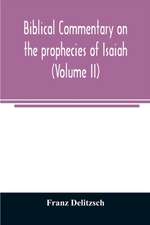 Biblical commentary on the prophecies of Isaiah (Volume II)