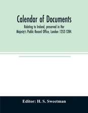 Calendar of documents, relating to Ireland, preserved in Her Majesty's Public Record Office, London 1252-1284.