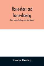 Horse-shoes and horse-shoeing