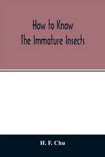 How to know the immature insects; an illustrated key for identifying the orders and families of many of the immature insects with suggestions for collecting, rearing and studying them