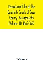 Records and files of the Quarterly Courts of Essex County, Massachusetts (Volume III) 1662-1667