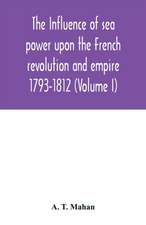 The Influence of Sea Power upon the French Revolution and Empire